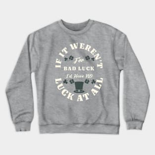 If It Weren't For Bad Luck, I'd Have No Luck At All Crewneck Sweatshirt